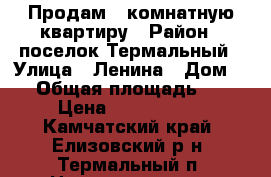 Продам 3-комнатную квартиру › Район ­ поселок Термальный › Улица ­ Ленина › Дом ­ 8 › Общая площадь ­ 64 › Цена ­ 3 200 000 - Камчатский край, Елизовский р-н, Термальный п. Недвижимость » Квартиры продажа   